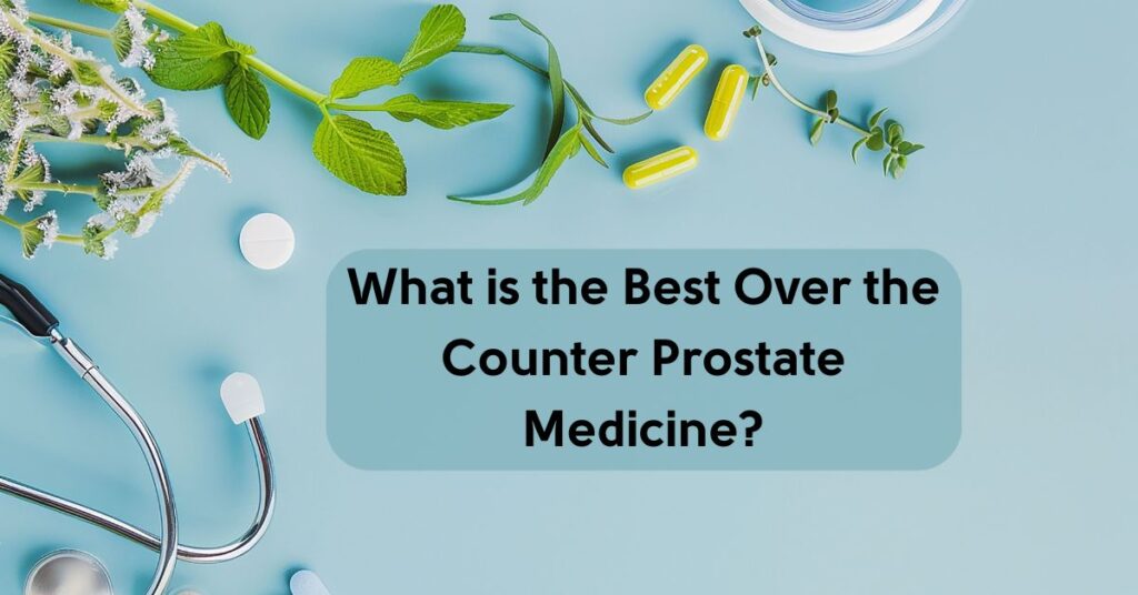 Best Over the Counter Prostate Medicine